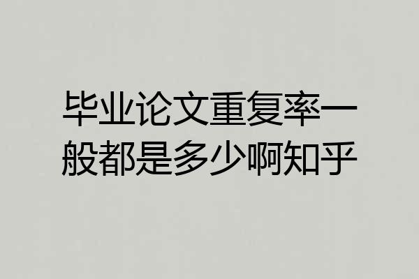 毕业论文重复率一般都是多少啊知乎