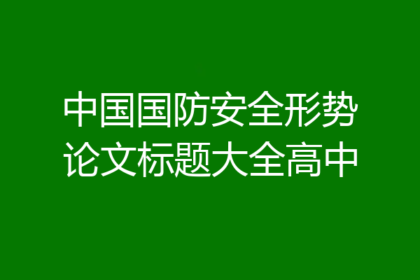 中国国防安全形势论文标题大全高中