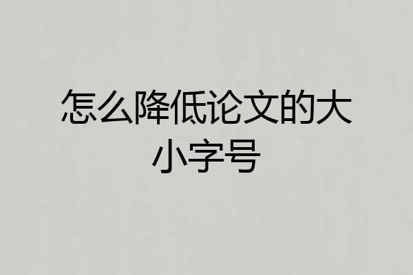 怎么降低论文的大小字号
