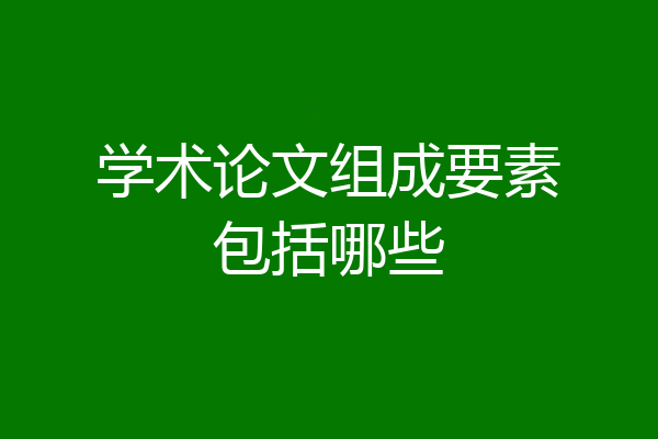 学术论文组成要素包括哪些