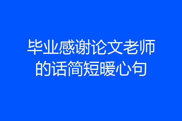 毕业感谢论文老师的话简短暖心句