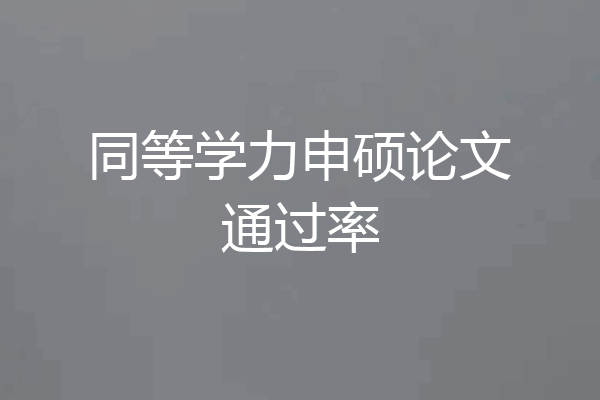 同等学力申硕论文通过率
