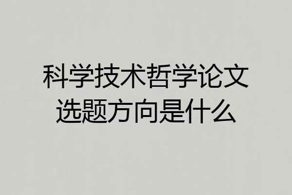 科学技术哲学论文选题方向是什么