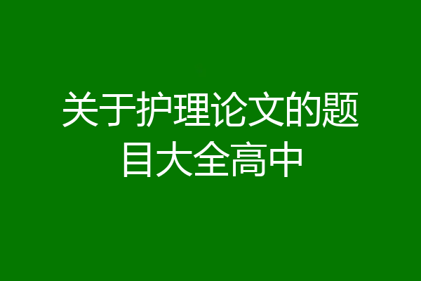 关于护理论文的题目大全高中