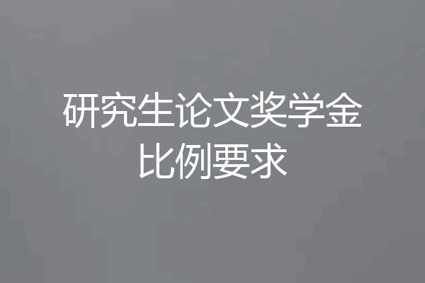 研究生论文奖学金比例要求