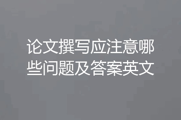 论文撰写应注意哪些问题及答案英文