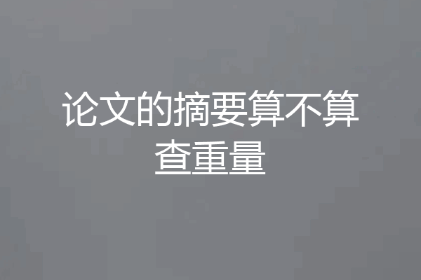 论文的摘要算不算查重量