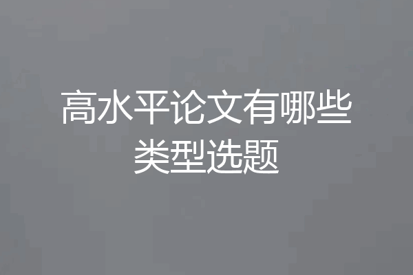 高水平论文有哪些类型选题