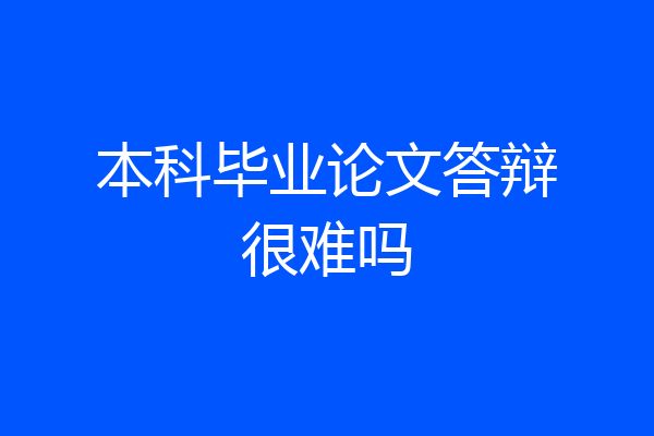 本科毕业论文答辩很难吗