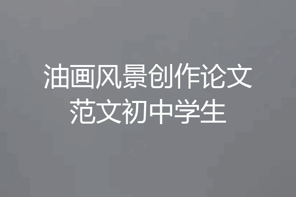 油画风景创作论文范文初中学生