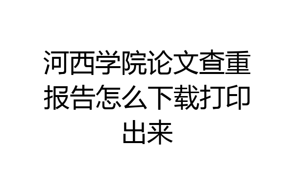 河西学院论文查重报告怎么下载打印出来