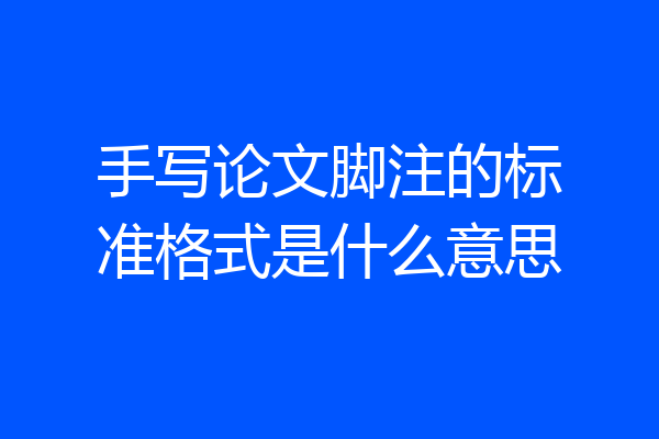 手写论文脚注的标准格式是什么意思