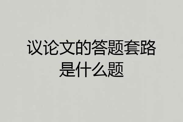 议论文的答题套路是什么题