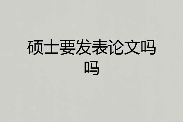 硕士要发表论文吗吗