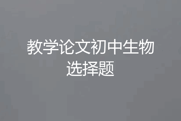 教学论文初中生物选择题