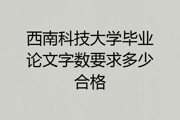 西南科技大学毕业论文字数要求多少合格