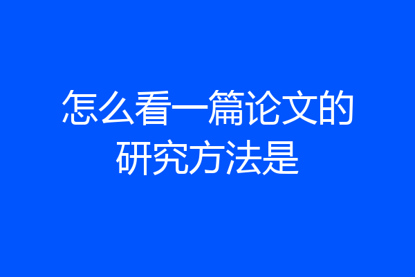 怎么看一篇论文的研究方法是