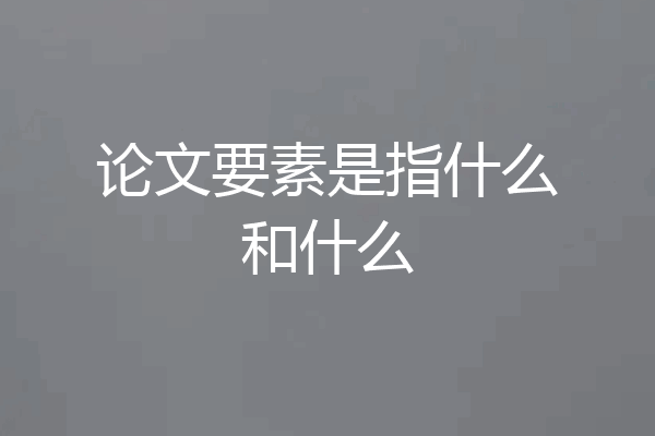 论文要素是指什么和什么