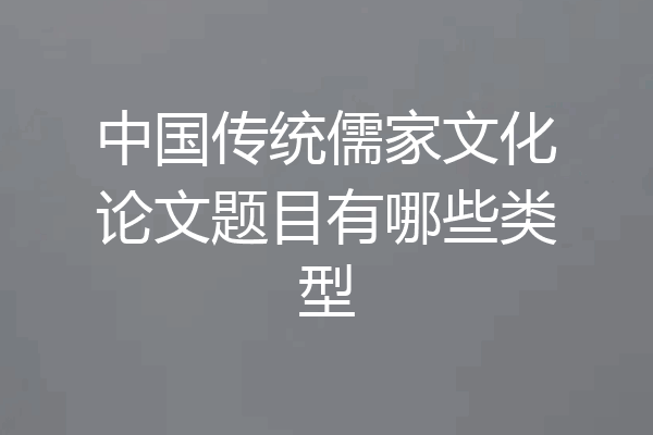 中国传统儒家文化论文题目有哪些类型