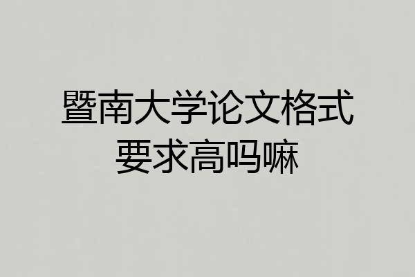 暨南大学论文格式要求高吗嘛