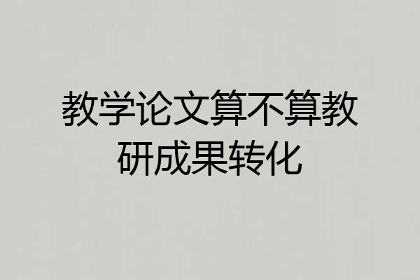 教学论文算不算教研成果转化