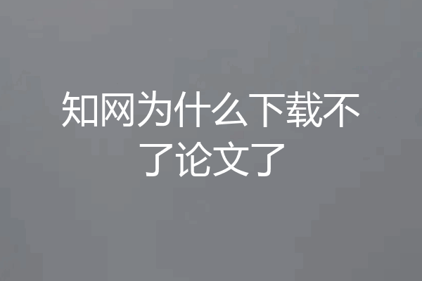 知网为什么下载不了论文了