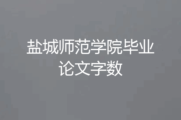 盐城师范学院毕业论文字数