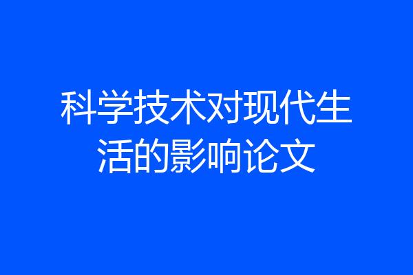 科学技术对现代生活的影响论文