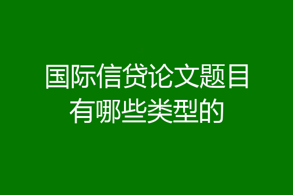 国际信贷论文题目有哪些类型的