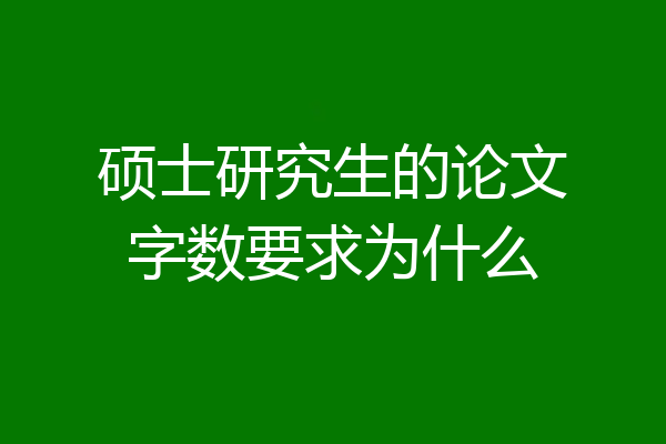 硕士研究生的论文字数要求为什么