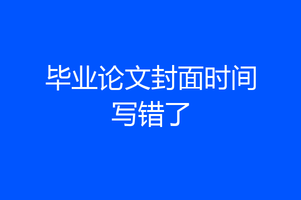 毕业论文封面时间写错了