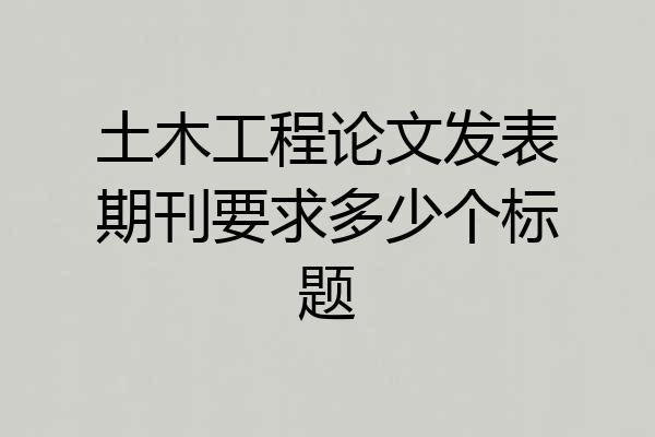 土木工程论文发表期刊要求多少个标题