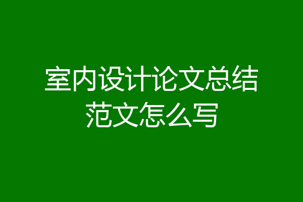 室内设计论文总结范文怎么写