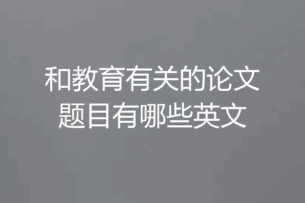 和教育有关的论文题目有哪些英文