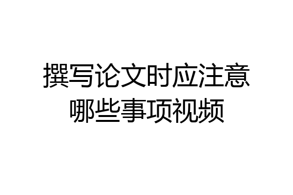 撰写论文时应注意哪些事项视频