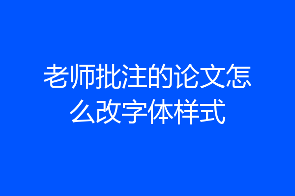 老师批注的论文怎么改字体样式