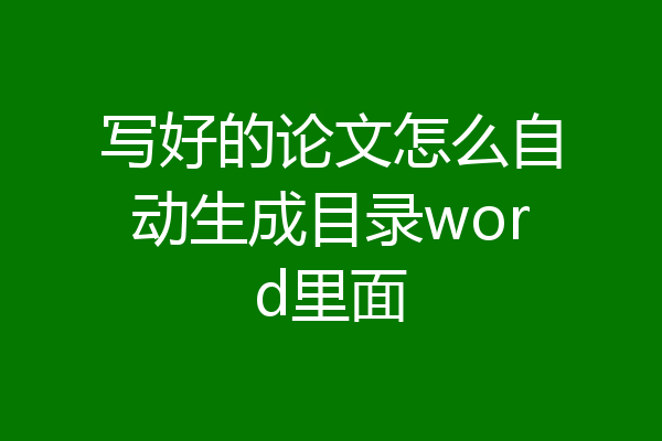 写好的论文怎么自动生成目录word里面