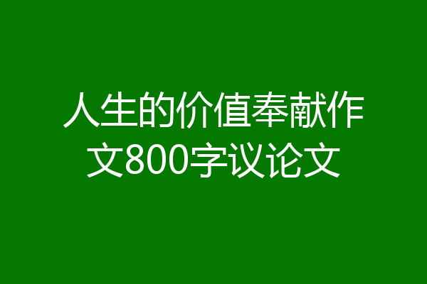 人生的价值奉献作文800字议论文