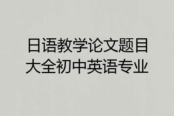 日语教学论文题目大全初中英语专业