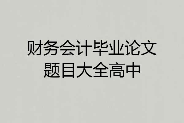 财务会计毕业论文题目大全高中
