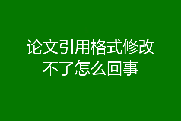 论文引用格式修改不了怎么回事