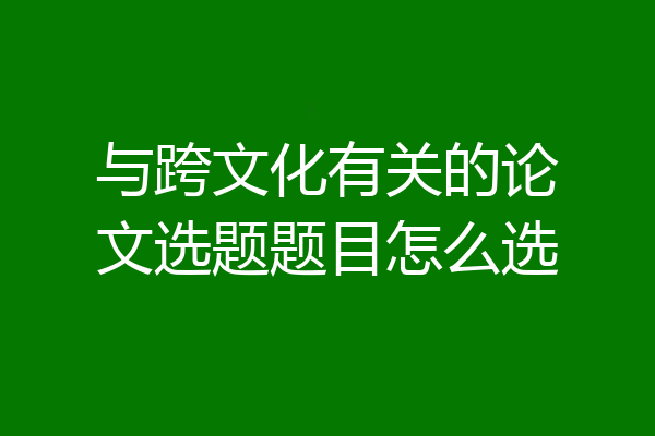 与跨文化有关的论文选题题目怎么选