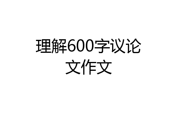 理解600字议论文作文