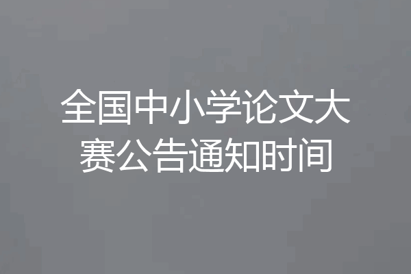 全国中小学论文大赛公告通知时间