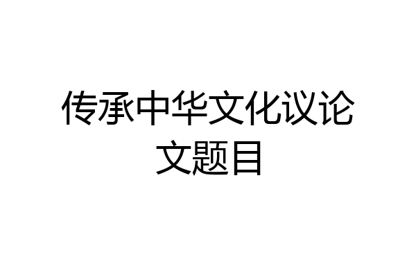 传承中华文化议论文题目