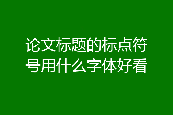 论文标题的标点符号用什么字体好看