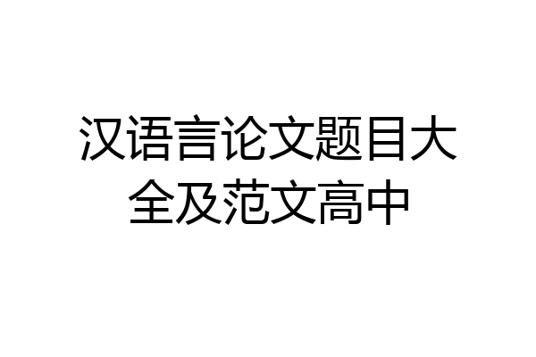 汉语言论文题目大全及范文高中