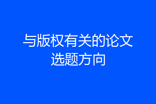 与版权有关的论文选题方向