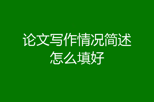 论文写作情况简述怎么填好