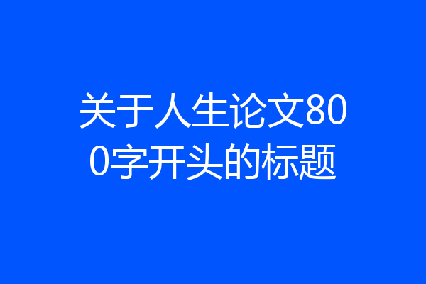 关于人生论文800字开头的标题